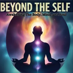 Beyond The Self - Awakening The Body, Mind, and Soul