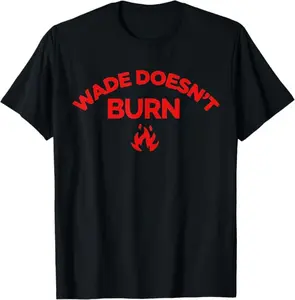 Wade Doesn't Burn Tee T-Shirt Size S-6XL, All Colors, Gift for Women Men, Made In USA, US Size S-6XL, 100% cotton, Classic Fit, Unisex T-Shirt