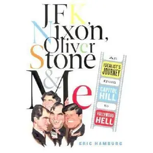 USED-JFK, Nixon, Oliver Stone and Me: An Idealist's Journey from Capitol Hill to Hollywood Hell by Eric Hamburg (Hardcover)