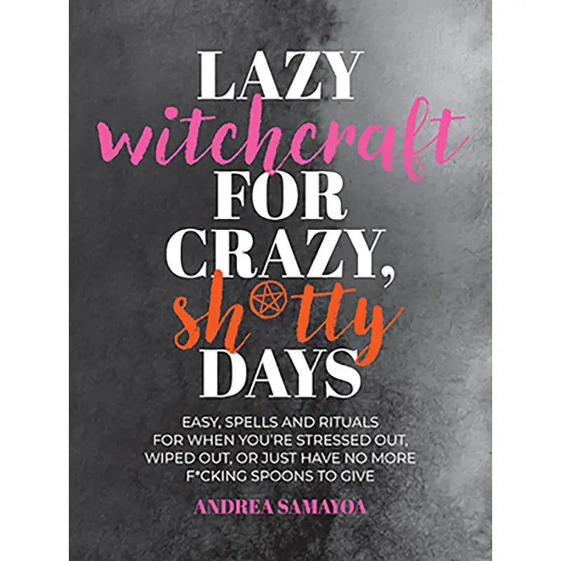 Lazy Witchcraft for Crazy Shitty Days by Andrea Samayoa — Low-Effort Spell Book
