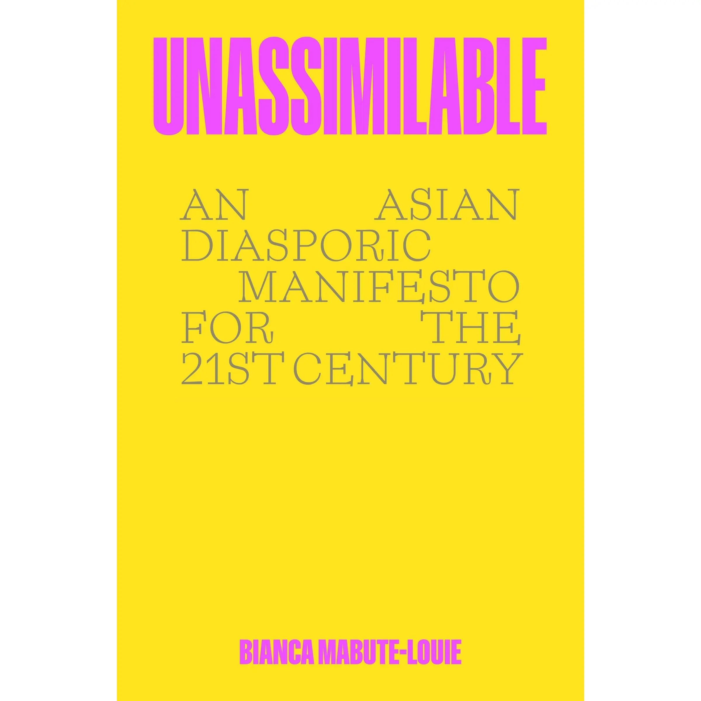Unassimilable: An Asian Diasporic Manifesto for the Twenty-First Century by Bianca Mabute-Louie [Hardback Book]