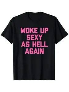 Woke Up Sexy As Hell Again T-Shirt Funny Saying Sarcastic Shirt, Made in USA Women's Shirts for autumn and winter, water-washed round-neck casual summer Tee PLK0001-2