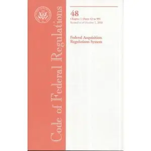 USED-Code of Federal Regulations, Title 48, Federal Acquisition Regulations System, Chapter 1 (Pt. 52-99), Revised as of October 1, 2008 by U.S. Office of the Federal Register (Unknown)
