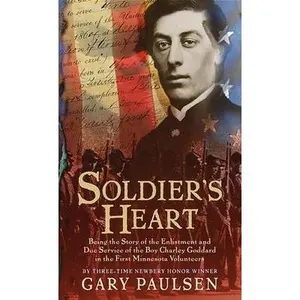 Soldier's Heart: Being the Story of the Enlistment and Due Service of the Boy Charley Goddard in the First Minnesota Volunteers by Paulsen, Gary