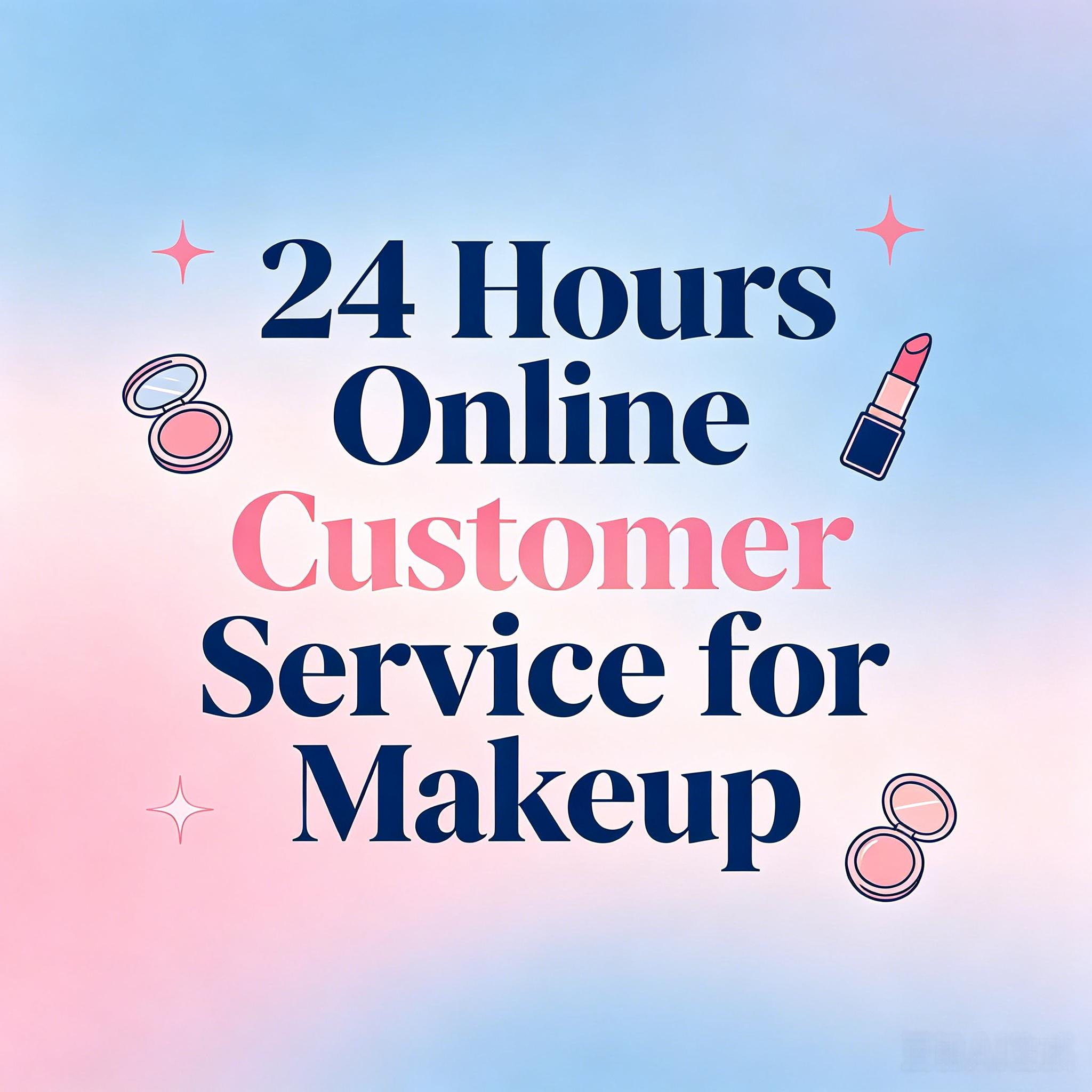 24 Hours Online Customer Service for Makeup