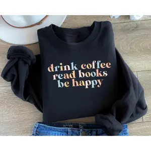 Drink Coffee Read Books Be Happy Sweatshirt, Bookish Bookworm Sweater, Book Coffee Sweatshirt, Coffee Lover , Book Lover, My Life Are Books , Bookworm Sweatshirt