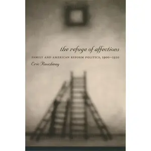 USED-The Refuge of Affections: Family and American Reform Politics, 1900â 1920 by Rauchway, Eric (Paperback)