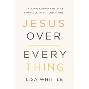 USED-Jesus Over Everything: Uncomplicating the Daily Struggle to Put Jesus First by Whittle, Lisa (Paperback)