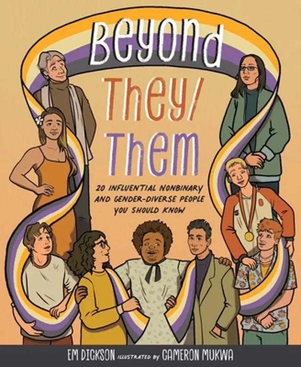 Beyond They/Them: 20 Influential Nonbinary and Gender-Diverse People from Diverse Backgrounds Across Various Industries - Noteworthy Nonbinary People You Should Know, Em Dickson, Hardcover Children's Humanities & Social Sciences Book