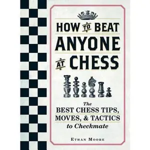 How to Beat Anyone at Chess: The Best Chess Tips, Moves, and Tactics to Checkmate -- Ethan Moore, Paperback