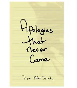 Apologies That Never Came Paperback- Edition by Pierre Jeanty with Prose and Poetry on Heartbreak and Loss