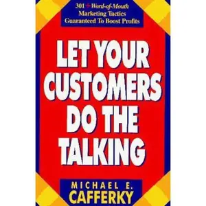 USED-Let Your Customers Do the Talking: 301 + Word-Of-Mouth Marketing Tactics Guaranteed to Boost Profits by Michael E. Cafferky (Paperback)