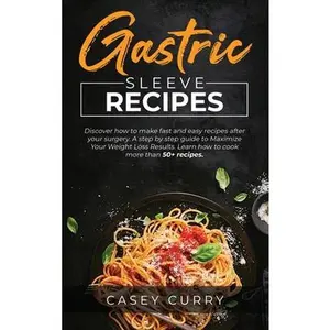 USED-Gastric Sleeve Recipes: Discover how to make fast and easy recipes after your surgery. A step by step guide to Maximize Your Weight Loss Resul by Curry, Casey (Hardcover)