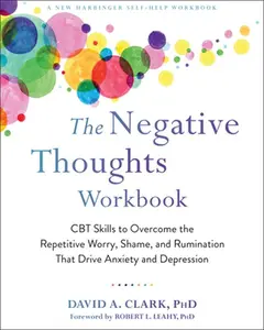 The Negative Thoughts Workbook: CBT Skills to Overcome the Repetitive Worry, Shame, and Rumination That Drive Anxiety and Depression -- David A. Clark, Paperback