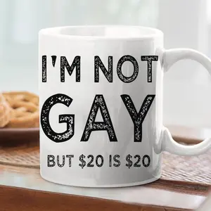 I'm Not Gay But 20$ Is 20$ Coffee Mug Funny Meme Joke Ceramic Mug Gift，coffee mug