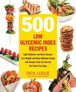 USED-500 Low Glycemic Index Recipes: Fight Diabetes and Heart Disease, Lose Weight and Have Optimum Energy with Recipes That Let You Eat the Foods You Enjo by Logue, Dick (Paperback)