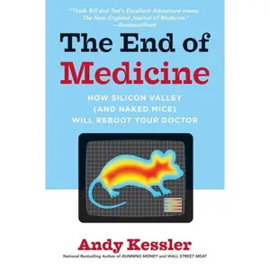 The End of Medicine: How Silicon Valley (and Naked Mice) Will Reboot Your Doctor by Andy Kessler [Paperback Book]