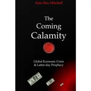 USED-The Coming Calamity: Global Economic Crisis & Latter-day Prophecy by Alan Rex Mitchell (Paperback)