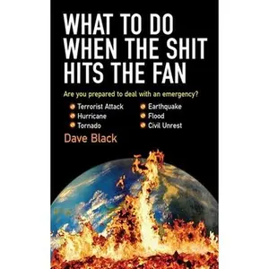 USED-What to Do When the Shit Hits the Fan: The Ultimate Prepper?s Guide to Preparing For, and Coping With, Any Emergency by Black, David (Paperback)