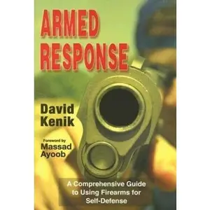 USED-Armed Response: A Comprehensive Guide to Using Firearms for Self-Defense by Kenik, David (Paperback)