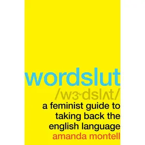 Wordslut: A Feminist Guide to Taking Back the English Language by Amanda Montell [Hardback Book]