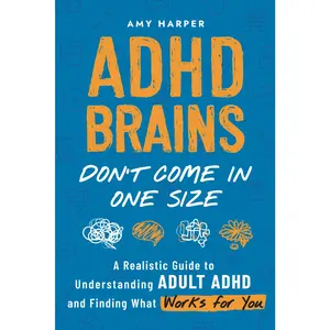 ADHD Brains Don't Come In One Size: A Realistic Guide to Understanding Adult ADHD and Finding What Works for You (Overcoming Adult ADHD Challenges)