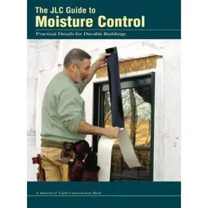 USED-The JLC Guide To Moisture Control: Practical Details for Durable Buildings by Journal of Light Construction Staff (Paperback)