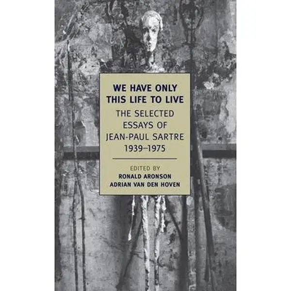 We Have Only This Life to Live: The Selected Essays of Jean-Paul Sartre, 1939-1975 -- Jean-Paul Sartre, Paperback
