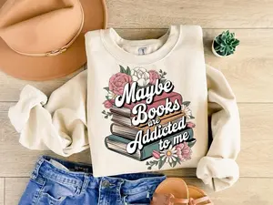 Maybe Books Are Addicted To Me T-Shirt Sweatshirt, Bookish Crewneck, Book Lover Sweatshirt, Book Sweatshirt, Book Lover Gift, Book Shirt