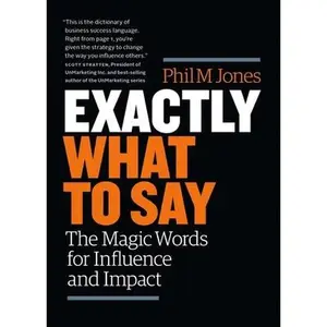 USED-Exactly What to Say: The Magic Words for Influence and Impact by Jones, Phil M. (Paperback)