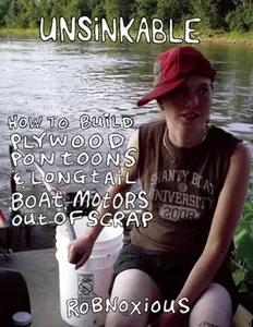 USED-Unsinkable: How to Build Plywood Pontoons and Longtail Boat Motors Out of Scrap by Wildwood, Robert (Paperback)