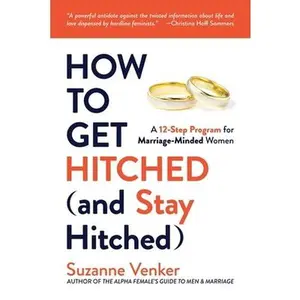 USED-How to Get Hitched (and Stay Hitched): A 12-Step Program for Marriage-Minded Women by Venker, Suzanne (Paperback)