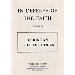 USED-In Defense of the Faith, Vol. 3: Christian Theistic Ethics by Cornelius Van Til (Paperback)