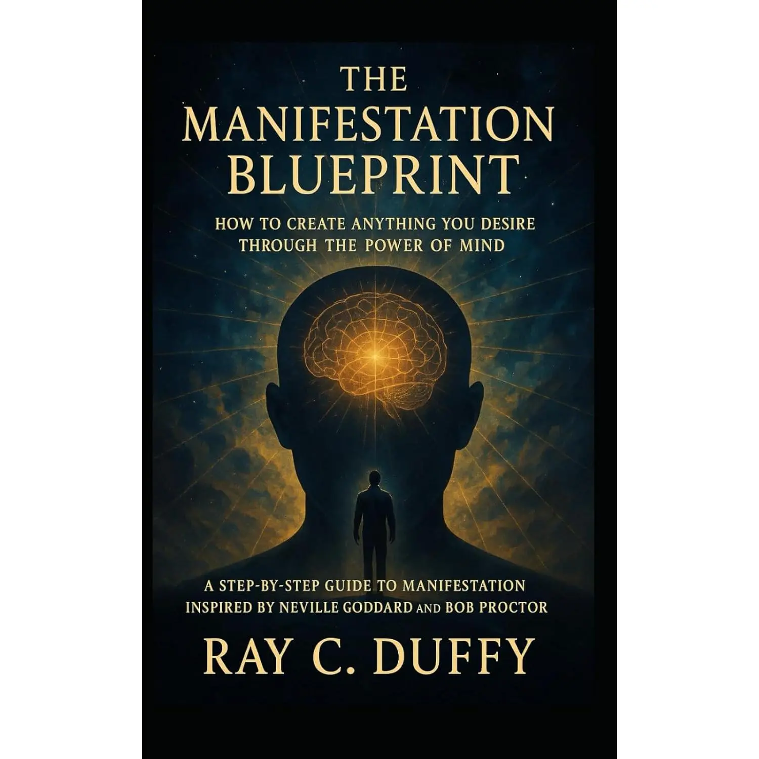 The Manifestation Blueprint: How to Create Anything You Desire Through the Power of Mind: A Step-by-Step Guide to Manifestation Inspired by Neville Goddard and Bob Proctor
