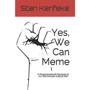 USED-Yes, We Can Meme: A Progressive-Left Playbook for Winning the Internet Meme Culture War by Dr. Stan Kerifeke (Paperback)