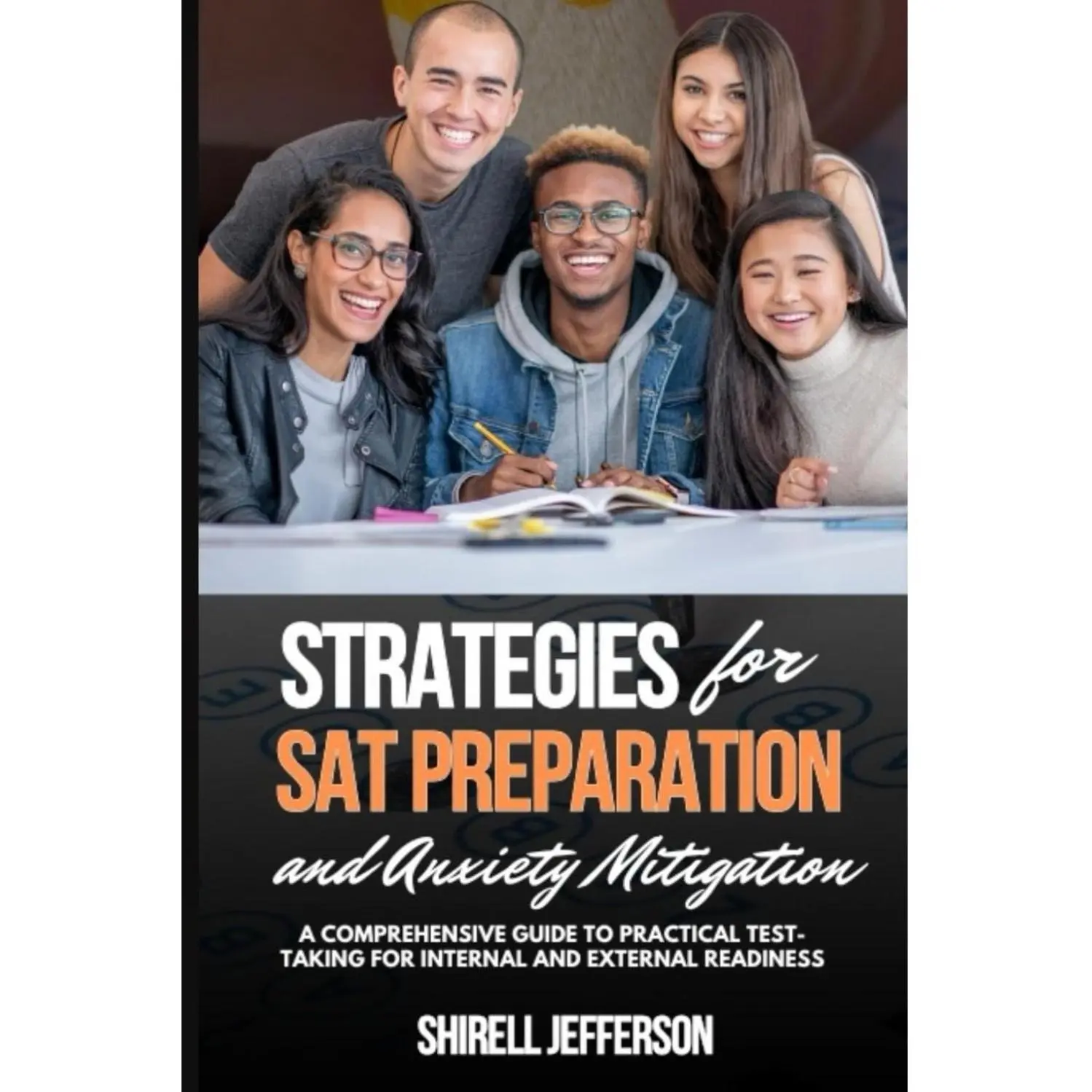 Strategies for SAT Preparation and Anxiety Mitigation: A Comprehensive Guide to Practical Test-Taking for Internal and External Readiness