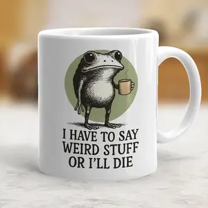 I Have To Say Weird Stuff Or I'll Die Funny Frog Coffee Mug - scs16052