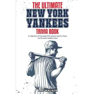 The Ultimate New York Yankees Trivia Book: A Collection of Amazing Trivia Quizzes and Fun Facts for Die-Hard Yankees Fans! -- Ray Walker - Paperback