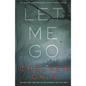 USED-Let Me Go (An Archie Sheridan/Gretchen Lowell Novel) by Chelsea Cain (Hardcover)