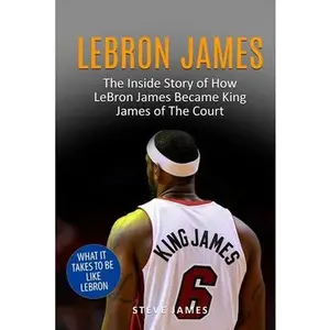 USED-Lebron James: The Inside Story of How LeBron James Became King James of The Court by James, Steve (Paperback)