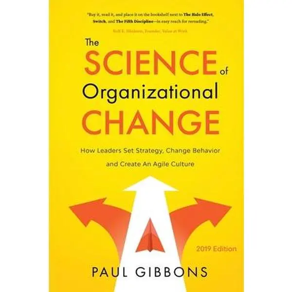 The Science of Organizational Change: How Leaders Set Strategy, Change Behavior, and Create an Agile Culture -- Paul Gibbons - Paperback