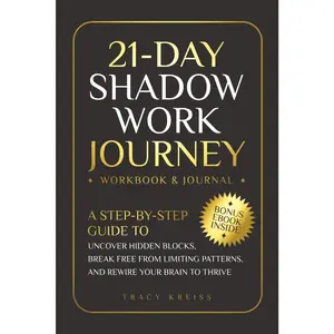 21-Day Shadow Work Journey: A Step-by-Step Guide to Uncover Hidden Blocks, Break Free From Limiting Patterns, and Rewire Your Brain to Thrive