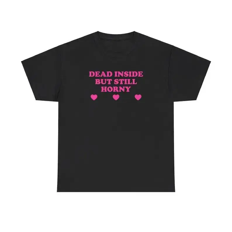 Dead Inside But Still Horny Unisex Tee Y2K Funny Cute Top Sassy Edgy Iconic Club Party Bar Frat Chaotic Unhinged Meme Shirt