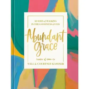 Abundant Grace: 40 Days of Walking in the Goodness of God: A Devotional -- Will Kassner, Hardcover