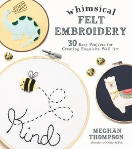 USED-Whimsical Felt Embroidery: 30 Easy Projects for Creating Exquisite Wall Art by Thompson, Meghan (Paperback)