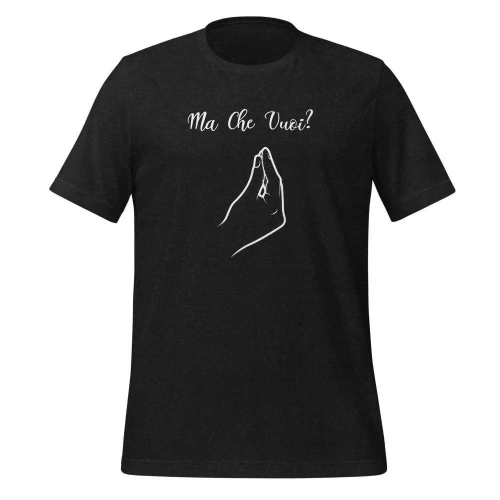 Ma Che Vuoi (Italian hand gesture) Unisex t-shirt