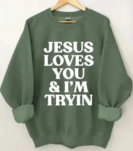 Jesus Loves You and I Try Sweatshirt, Faith-Based Christian Sweater, Jesus Quote Sweatshirt, Trendy Christian Clothing, Religious Gift for Men & Women