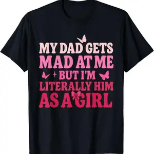 My Dad Gets Mad At Me But I'm Literally Him As A Girl Funny T-Shirt for Sibling Bond Casual Wear Graphic Tee