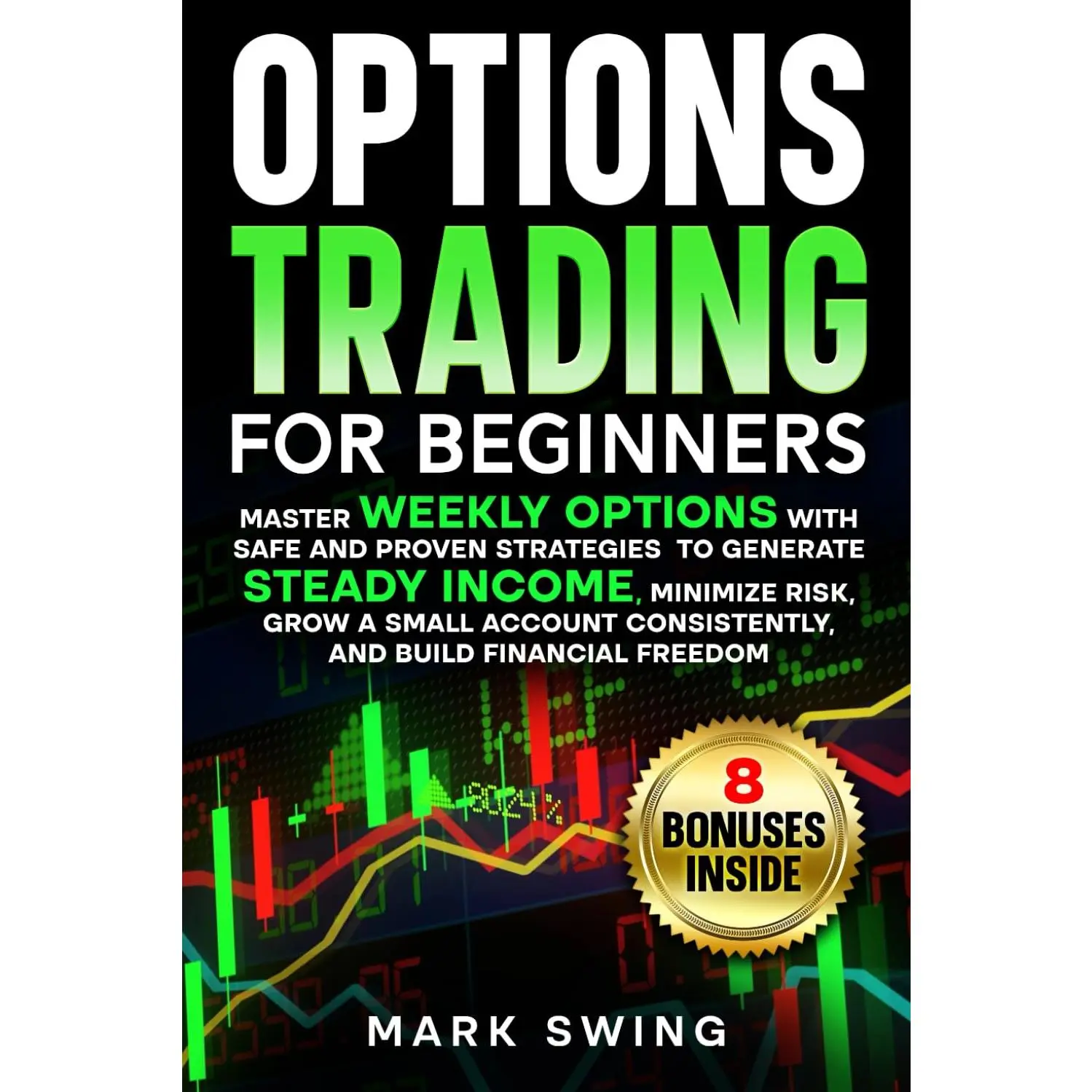 Options Trading for Beginners: Master Weekly Options with Safe and Proven Strategies to Generate Steady Income, Minimize Risk, Grow a Small Account Consistently, and Build Financial Freedom