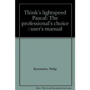 USED-Think's lightspeed Pascal: The professional's choice : user's manual by Philip Borenstein (Unknown)